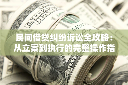 济南民间借贷纠纷诉讼全攻略：从立案到执行的完整操作指南