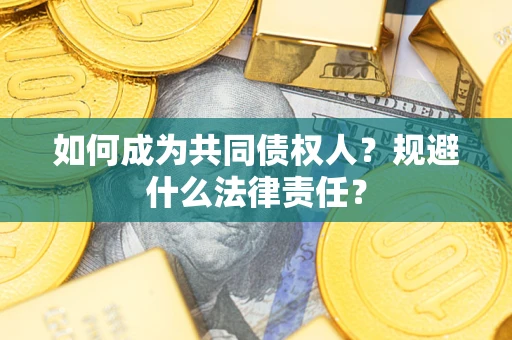 济南如何成为共同债权人？规避什么法律责任？