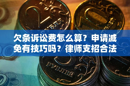 济南欠条诉讼费怎么算？申请减免有技巧吗？律师支招合法省钱