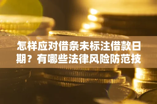 济南怎样应对借条未标注借款日期？有哪些法律风险防范技巧？