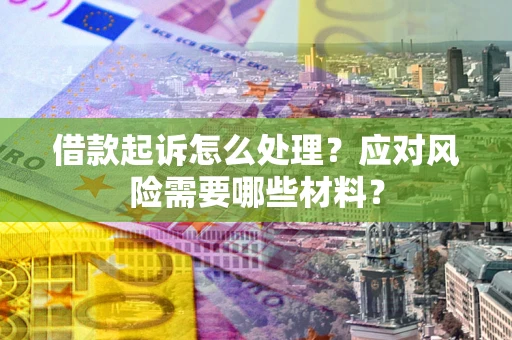 济南借款起诉怎么处理？应对风险需要哪些材料？