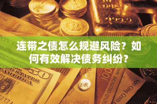 济南连带之债怎么规避风险？如何有效解决债务纠纷？