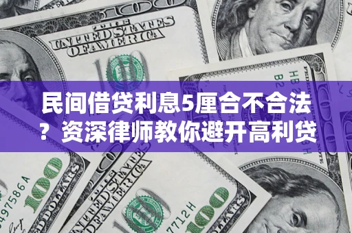 济南民间借贷利息5厘合不合法？资深律师教你避开高利贷陷阱