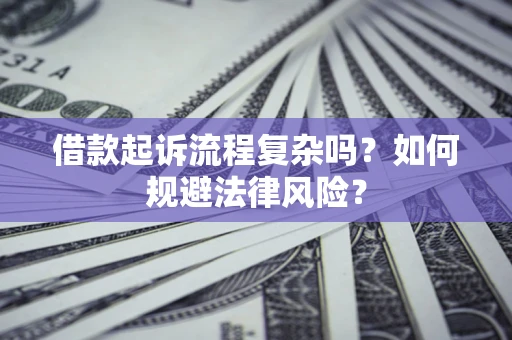 济南借款起诉流程复杂吗？如何规避法律风险？