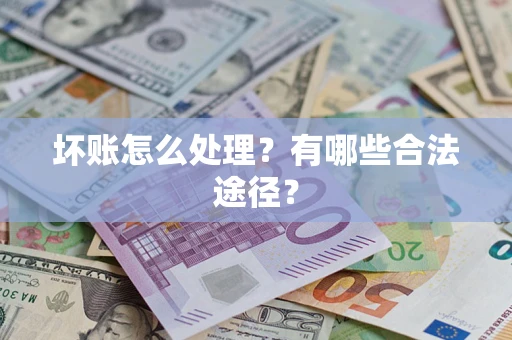 济南坏账怎么处理？有哪些合法途径？