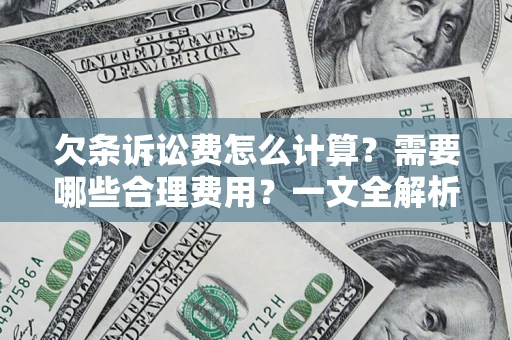 济南欠条诉讼费怎么计算？需要哪些合理费用？一文全解析