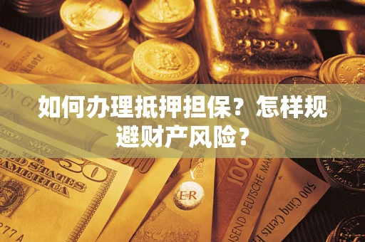 济南如何办理抵押担保？怎样规避财产风险？