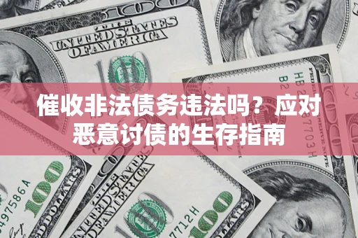 济南催收非法债务违法吗？应对恶意讨债的生存指南