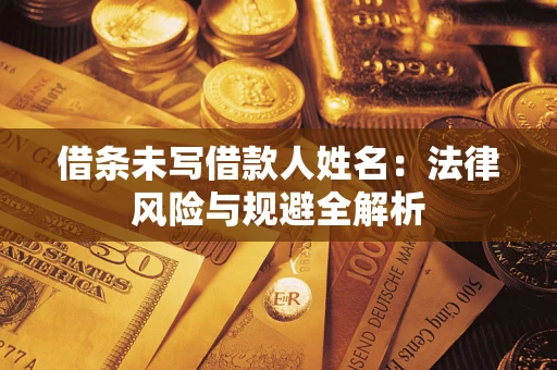 济南借条未写借款人姓名：法律风险与规避全解析