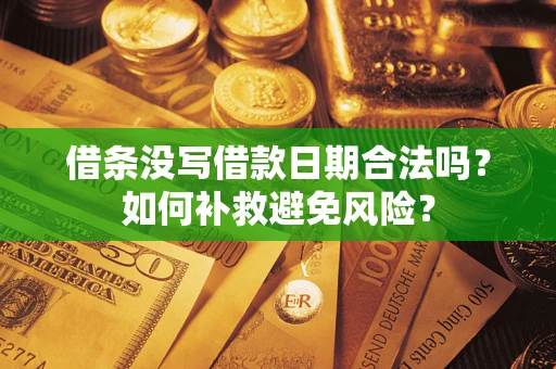 济南借条没写借款日期合法吗？如何补救避免风险？