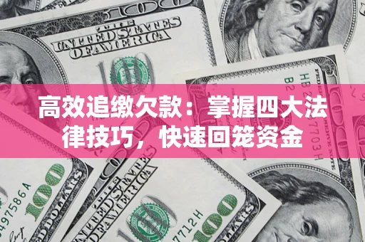 济南高效追缴欠款：掌握四大法律技巧，快速回笼资金