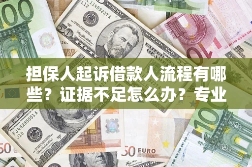 济南担保人起诉借款人流程有哪些？证据不足怎么办？专业律师解答