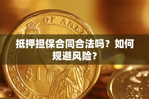 济南抵押担保合同合法吗？如何规避风险？