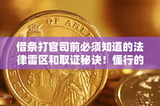 济南借条打官司前必须知道的法律雷区和取证秘诀！懂行的人已经留好这些证据