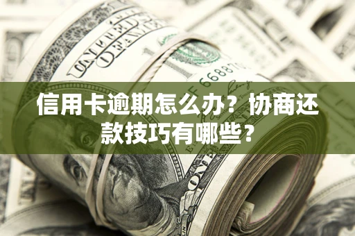 济南信用卡逾期怎么办？协商还款技巧有哪些？