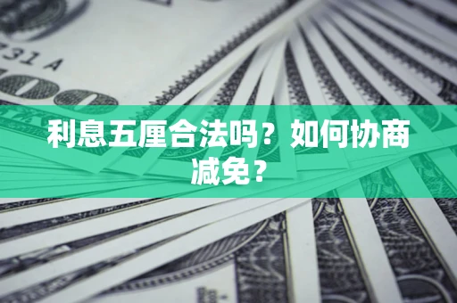 济南利息五厘合法吗？如何协商减免？