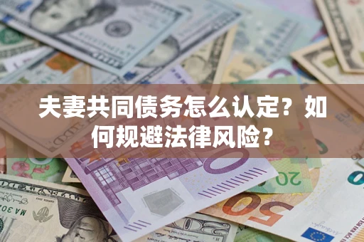 济南夫妻共同债务怎么认定？如何规避法律风险？