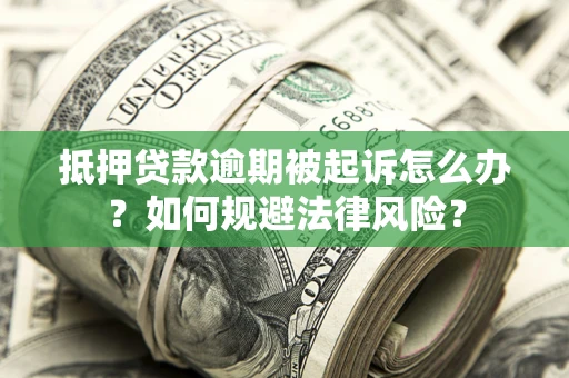 济南抵押贷款逾期被起诉怎么办？如何规避法律风险？