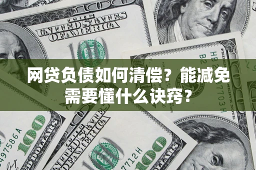 济南网贷负债如何清偿？能减免需要懂什么诀窍？
