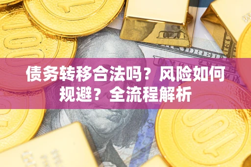 济南债务转移合法吗？风险如何规避？全流程解析