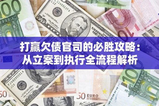 济南打赢欠债官司的必胜攻略：从立案到执行全流程解析