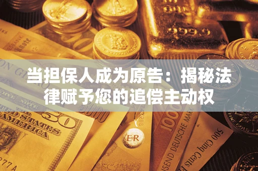 济南当担保人成为原告:揭秘法律赋予您的追偿主动权 济南当担保人成为原告:揭秘法律赋予您的追偿主动权