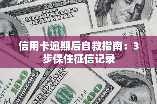 济南信用卡逾期后自救指南：3步保住征信记录
