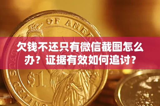济南欠钱不还只有微信截图怎么办？证据有效如何追讨？