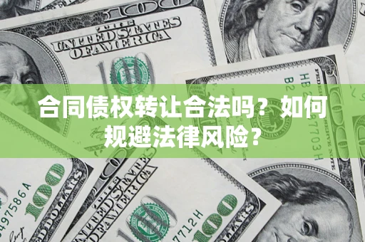 济南合同债权转让合法吗？如何规避法律风险？