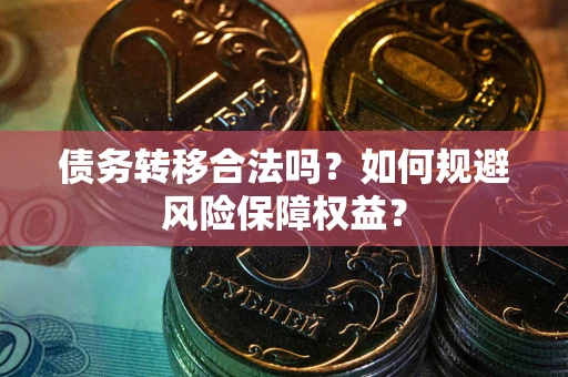 济南债务转移合法吗？如何规避风险保障权益？