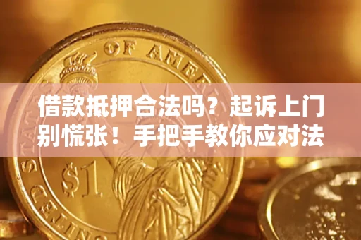济南借款抵押合法吗？起诉上门别慌张！手把手教你应对法律程序