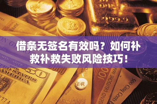 济南借条无签名有效吗？如何补救补救失败风险技巧！