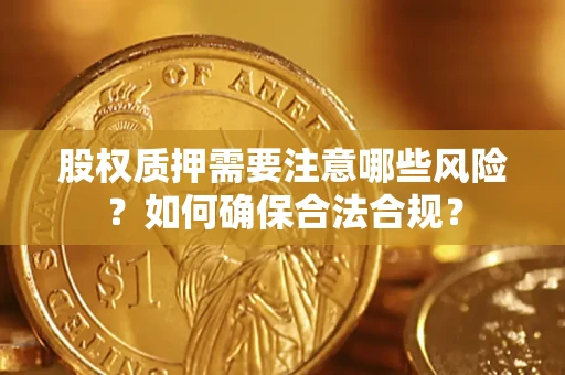 济南股权质押需要注意哪些风险？如何确保合法合规？