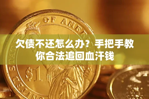 济南欠债不还怎么办?手把手教你合法追回血汗钱 济南欠债不还怎么办?手把手教你合法追回血汗钱