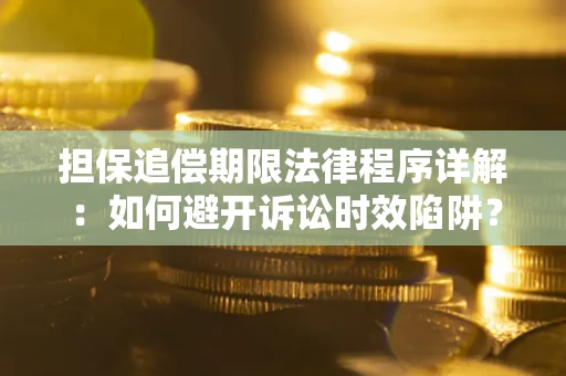 济南担保追偿期限法律程序详解：如何避开诉讼时效陷阱？