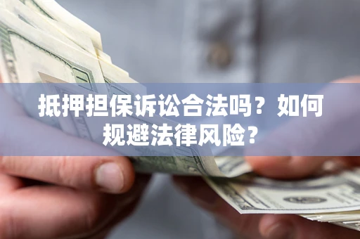 济南抵押担保诉讼合法吗？如何规避法律风险？