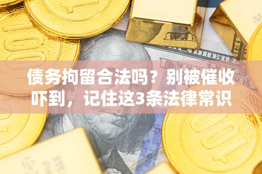 济南债务拘留合法吗?别被催收吓到,记住这3条法律常识 济南债务拘留合法吗?别被催收吓到,记住这3条法律常识