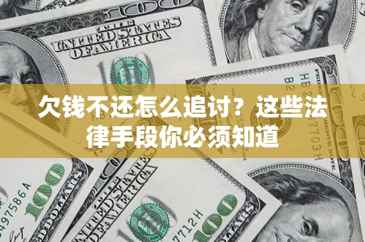 济南欠钱不还怎么追讨？这些法律手段你必须知道
