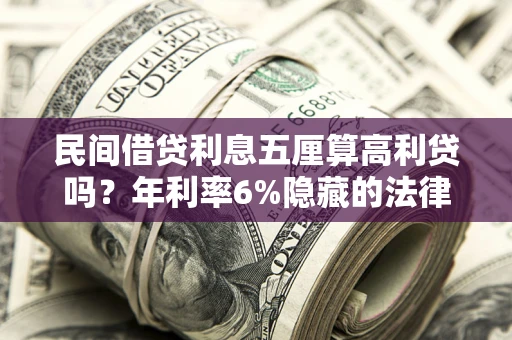 济南民间借贷利息五厘算高利贷吗？年利率6%隐藏的法律风险全解析