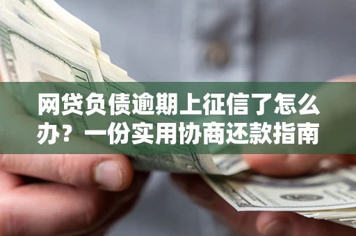 济南网贷负债逾期上征信了怎么办？一份实用协商还款指南请收好