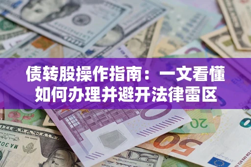 济南债转股操作指南：一文看懂如何办理并避开法律雷区