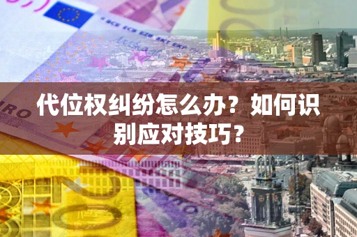 济南代位权纠纷怎么办？如何识别应对技巧？