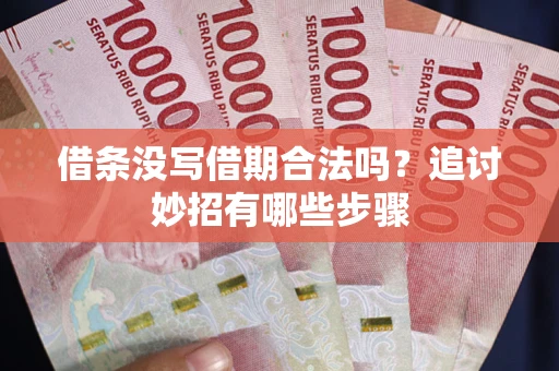 济南借条没写借期合法吗？追讨妙招有哪些步骤