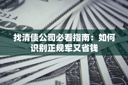 济南找清债公司必看指南：如何识别正规军又省钱