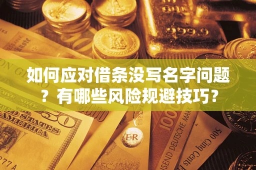 济南如何应对借条没写名字问题？有哪些风险规避技巧？